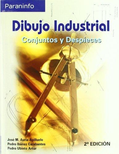 Dibujo industrial : conjuntos y despieces / José M. Auria Apilluelo, Pedro Ibáñez Carabantes, Pedro Ubieto Artur