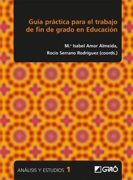 Guía práctica para el trabajo de fin de grado en educación / Maria Isabel Amor Almedina, Rocío Serrano Rodríguez, coords. ; Alberto Álvarez-Sotomayor ... [et al.]