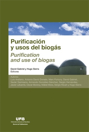 Purificación y usos del biogás = Purification and use of biogas / David Gabriel y Hugo Sierra, editores ; Luis Arellano, Antonio David Dorado, Marc Fortuny, David Gabriel, Xavier Gamisans, Armando González-Sánchez, Sergio Hernández, Javier Lafuente, Oscar Monroy, Mabel Mora, Sergio Revah y Hugo Sierra, autores