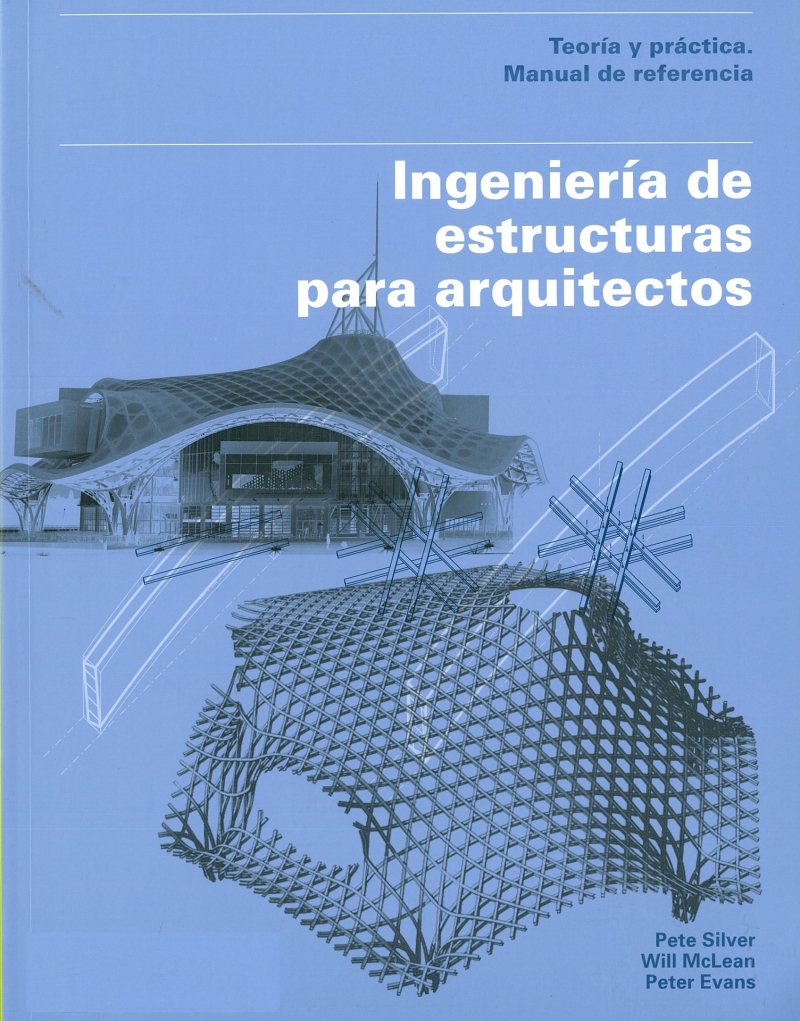 Ingeniería de estructuras para arquitectos / Pete Silver, Will McLean, Peter Evans ; [traducción: Remedios Diéguez Diéguez]