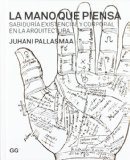 La Mano que piensa : sabiduría existencial y corporal en la arquitectura / Juhani Pallasmaa ; traducción de Moisés Puente
