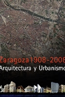 Zaragoza 1908-2008 : arquitectura y urbanismo / [idea y coordinación: Ricardo Marco Fraile, Carlos Buil Guallar]