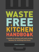 Waste-free kitchen handbook : a guide to eating well and saving money by wasting less food