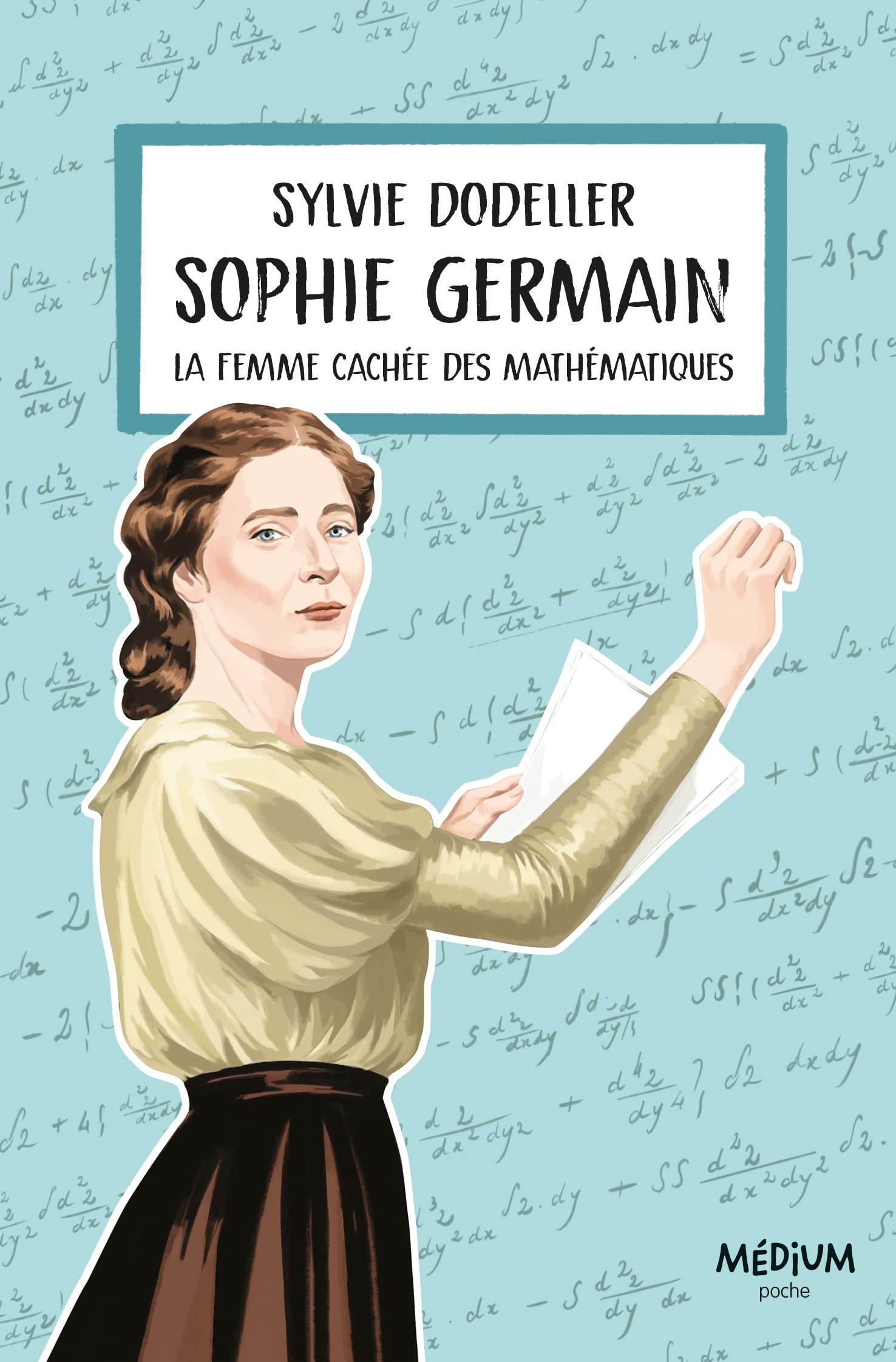 Sophie Germain : la femme cachée des mathématiques / Sylvie Dodellier