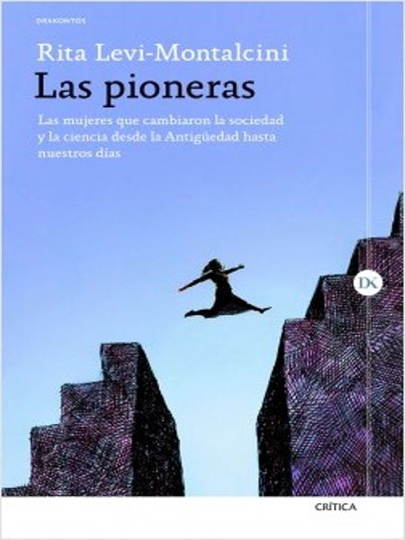 Las Pioneras : las mujeres que cambiaron la sociedad y la ciencia desde la Antigüedad hasta nuestros días / Rita Levi-Montalcini y Giuseppina Tripodi ; traducción castellana de Lara Cortés