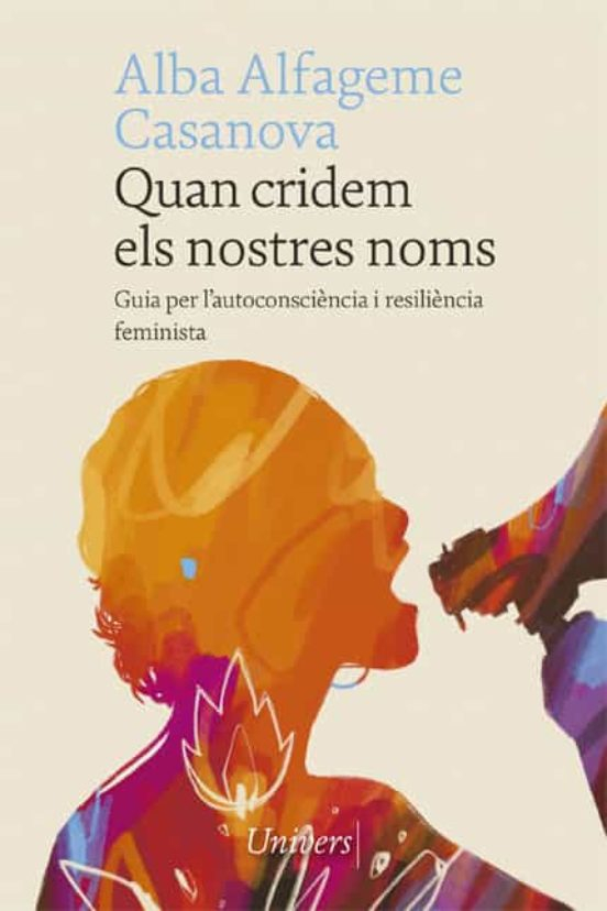 Quan cridem els nostres noms : guia per l'autoconsciència i resiliència feminista / Alba Alfageme Casanova ; il·lustracions: Nirvana Jiménez ; pròleg d'Ariadna Oltra, Mireia Boya i Natza Farré ; il·lustracions de Nirvana Jiménez