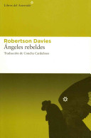 Ángeles rebeldes / Robertson Davies ; traducción de Concha Cardeñoso Sáenz de Miera