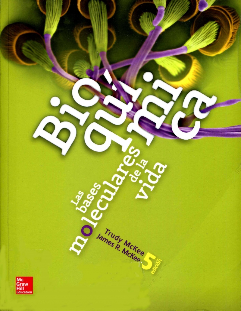 Bioquímica : las bases moleculares de la vida / Trudy McKee, James R. McKee ; traducción: Martha Elena Araiza Martínez, Anahí Hurtado Chong