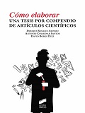Cómo elaborar una tesis por compendio de artículos científicos / Enrique Rosales Asensio, Antonio Colmenar Santos, David Borge Diez