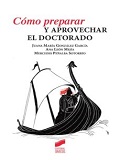 Cómo preparar y aprovechar el doctorado / Juana Mª González García, Ana León Mejía, Mercedes Peñalba Sotorrío