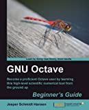 GNU Octave : beginner's guide : become a proficient Octave user by learning this high-level scientific numerical tool from the ground up / Jesper Schmidt Hansen.