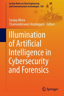 Illumination of artificial intelligence in cybersecurity and forensics / Sanjay Misra, Chamundeswari Arumugam, editors