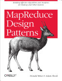 MapReduce design patterns / Donald Miner and Adam Shook ; editors, Andy Oram and Mike Hendrickson ; illustrator, Rebecca Demarest.