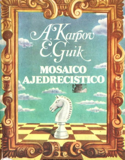 Mosaico ajedrecístico / A. Karpov, E. Guik ; [traducido del ruso por Eduardo Popok]