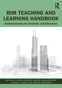 BIM teaching and learning handbook : implementation for students and educators / edited by M. Reza Hosseini, Farzad Khosrowshahi, Ajibade A. Aibinu, and Sepehr Abrishami