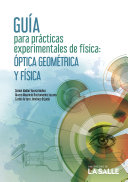 Guía para prácticas experimentales de física : óptica geométrica y óptica física / Daniel Abdón Varela Muñoz, Álvaro Mauricio Bustamante Lozano, Carlos Arturo Jiménez Orjuela