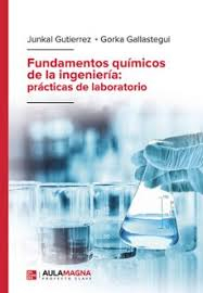 Fundamentos químicos de la ingeniería : prácticas de laboratorio  / Junkal Gutierrez, Gorka Gallastegui