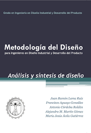 Metodología del diseño para ingenieros en diseño industrial y desarrollo del producto : análisis y síntesis de diseño / Juan Ramón Lama Ruiz, Francisco Aguayo González, Antonio Córdoba Roldán, Alejandro M. Martín Gómez, María Jesús Ávila Gutiérrez