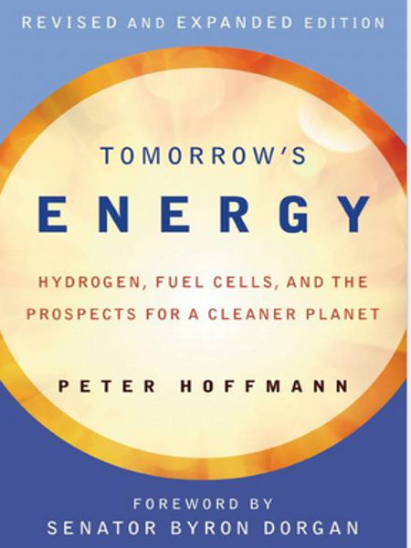 Tomorrow's energy : hydrogen, fuel cells, and the prospects for a cleaner planet / Peter Hoffmann ; foreword by senator Byron Dorgan