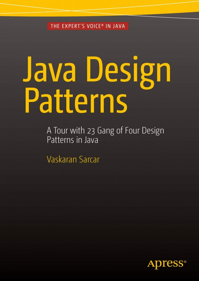 Java design patterns : a tour of 23 gang of four design patterns in Java / Vaskaran Sarcar