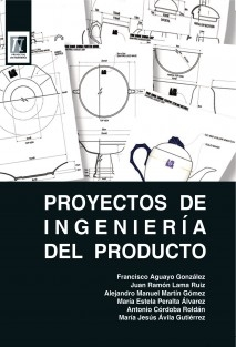 Proyectos de ingeniería del producto / Francisco Aguayo González, Juan Ramón Lama Ruiz, Alejandro Manuel Martín Gómez, María Estela Peralta Álvarez, Antonio Córdoba Roldán, María Jesús Ávila Gutiérrez