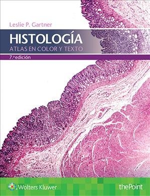 Histología : atlas en color y texto / Leslie P. Gartner (Professor of Anatomy, retired, Department of Biomedical Sciences, Baltimore College of Dental Surgery, Dental School, University of Maryland, Baltimore, Maryland)