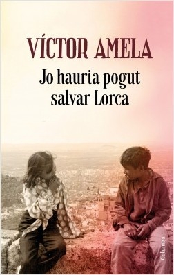 Jo hauria pogut salvar Lorca / Víctor Amela ; traducció: Núria Parés Sellarès