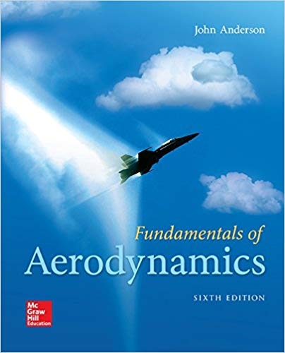 Fundamentals of aerodynamics / John D. Anderson, Jr. (curator of aerodynamics, National Air and Space Museum, Smithsonian Institution and Professor Emeritus, University of Maryland)