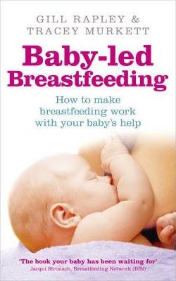 Baby-led breastfeeding : how to make breastfeeding work with your baby's help / Gill Rapley & Tracey Murkett