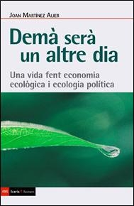 Demà serà un altre dia : una vida fent economia ecològica i economia política / Joan Martínez-Alier