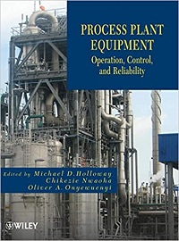 Process plant equipment : operation, control, and realiability / edited by Michael D. Holloway, Chikezie Nwaoha, Oliver A. Onyewuenyi