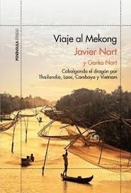 Viaje al Mekong : cabalgando el dragón por Tailandia, Laos, Camboya y Vietnam / Javier Nart y Gorka Nart