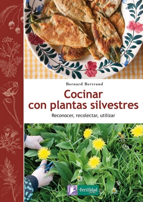 Cocinar con plantas silvestres : reconocer, recolectar, utilizar / Bernard Bertrand