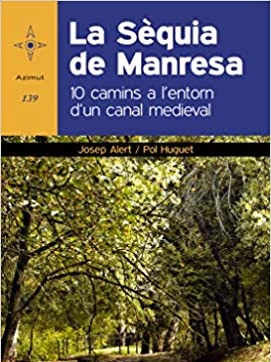 La Sèquia de Manresa : deu camins a l'entorn d'un canal medieval / Josep Alert i Pol Huguet