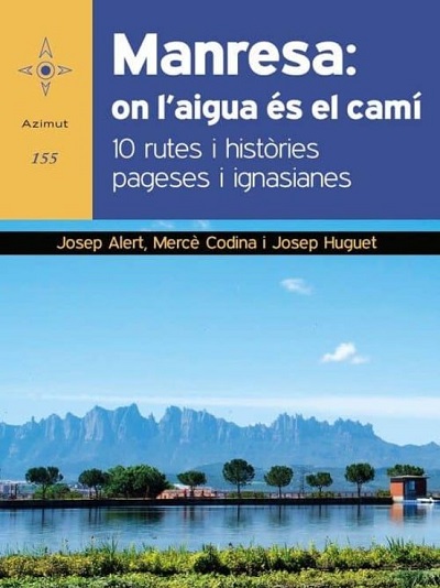 Manresa, on l'aigua és el camí : 10 rutes i històries pageses i ignasianes / Josep Alert, Mercè Codina, Josep Huguet