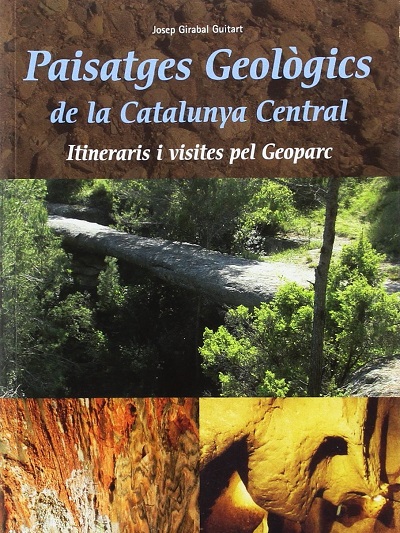 Paisatges geològics de la Catalunya Central : itineraris i visites pel Geoparc / Josep Girabal Guitart