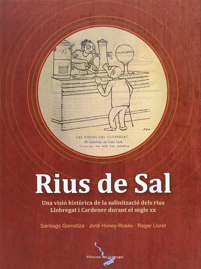 Rius de sal : una visió històrica de la salinització dels rius Llobregat i Cardener durant el segle XX / Santiago Gorostiza, Jordi Honey-Rosés, Roger Lloret
