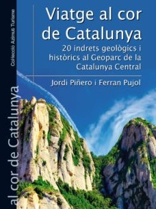 Viatge al cor de Catalunya : 20 indrets geològics i històrics al Geoparc de la Catalunya Central / Jordi Piñero i Ferran Pujol
