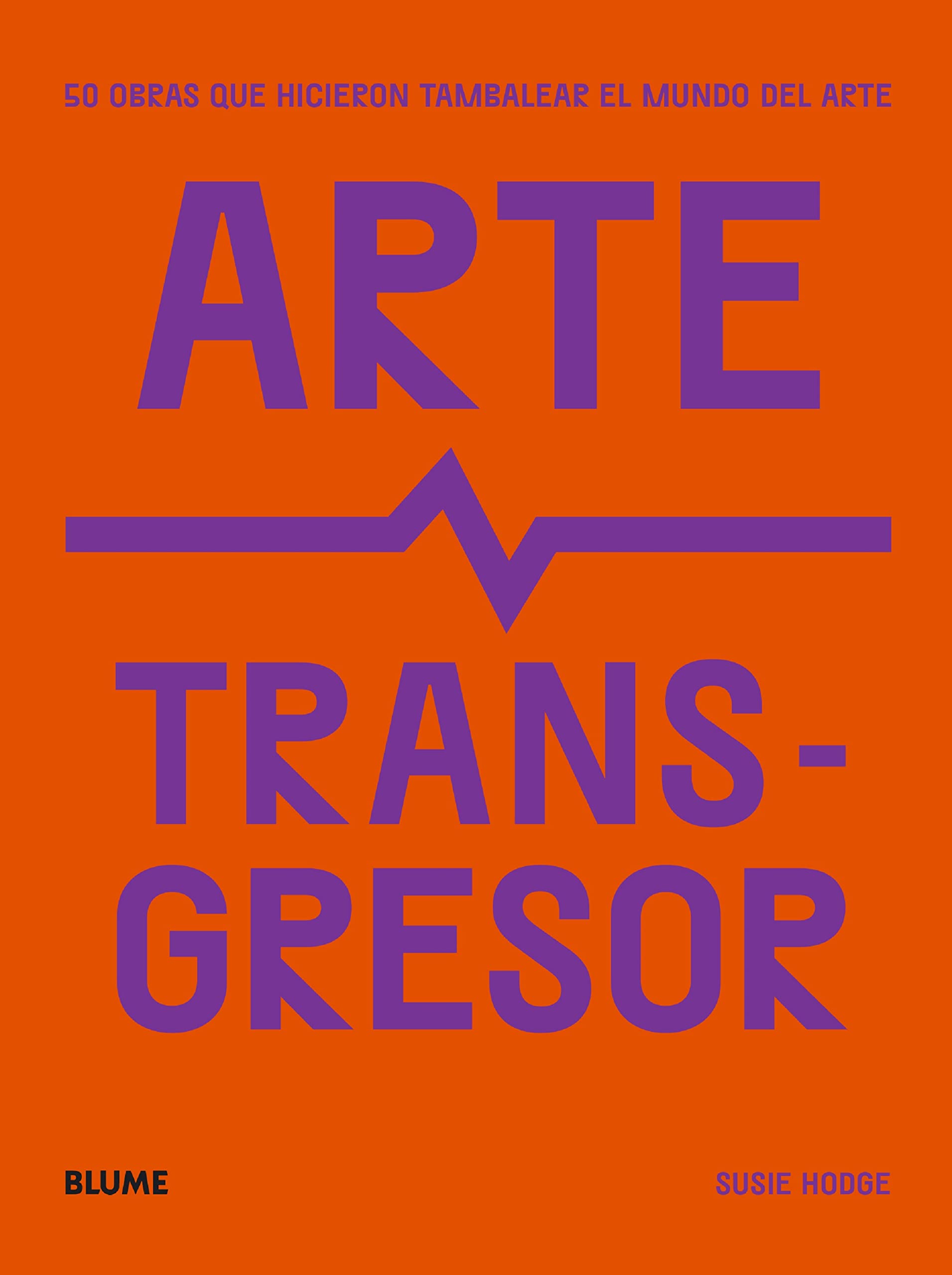 Arte transgresor : 50 obras que hicieron tambalear el mundo del arte / Susie Hodge ; traducción: Antonio Díaz Pérez