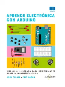 Aprende electrónica con Arduino : una guía ilustrada para principiantes sobre la informática física / Jody Culkin y Eric Hagan ; traducción: Francisco Martínez Carreno