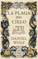 La Plaga del cielo / Daniel Wolf ; traducción de Carlos Fortea