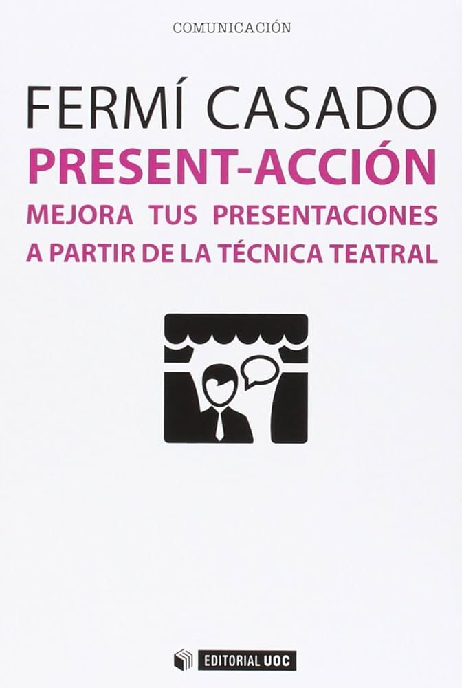 Present-Acción [Recurs electrònic] : mejora tus presentaciones a partir de la técnica teatral / Fermí Casado