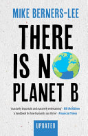 There is no planet B : a handbook for the make or break years/ Mike Berners-Lee
