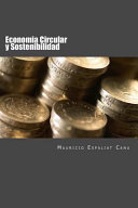 Economía circular y sostenibilidad : nuevos enfoques para la creacion de valor / Mauricio Espaliat Canu