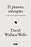 El Planeta inhóspito : la vida después del calentamiento / David Wallace-Wells ; traducción de Marcos Pérez Sánchez