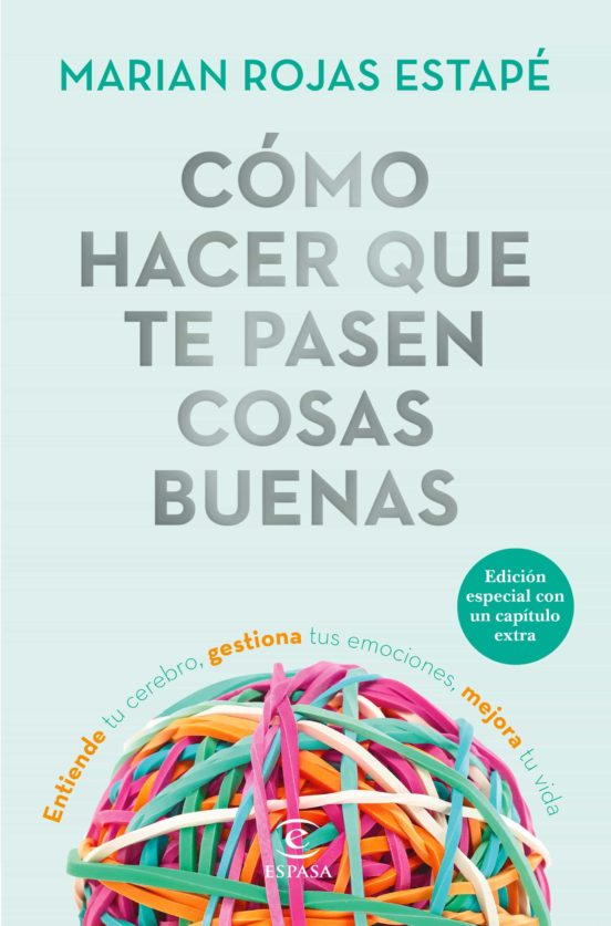 Cómo hacer que te pasen cosas buenas : entiende tu cerebro, gestiona tus emociones, mejora tu vida / Marian Rojas Estapé