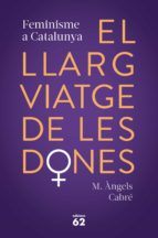 El llarg viatge de les dones : feminisme a Catalunya / edició de M. Àngels Cabré