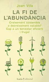 La Fi de l'abundància : creixement sostenible o decreixement estable? Cap a un benestar frugal / Joan Vila i Simon
