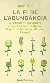 La fi de l'abundància : creixement sostenible o decreixement estable? : cap a un benestar frugal / Joan Vila i Simon