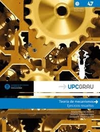 Teoria de mecanismos : ejercicios resueltos / Amelia Nápoles Alberro, Antonio J. Sánchez Egea, Enrique E. Zayas Figueras